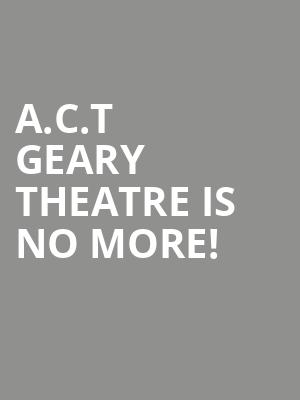 A.C.T Geary Theatre is no more